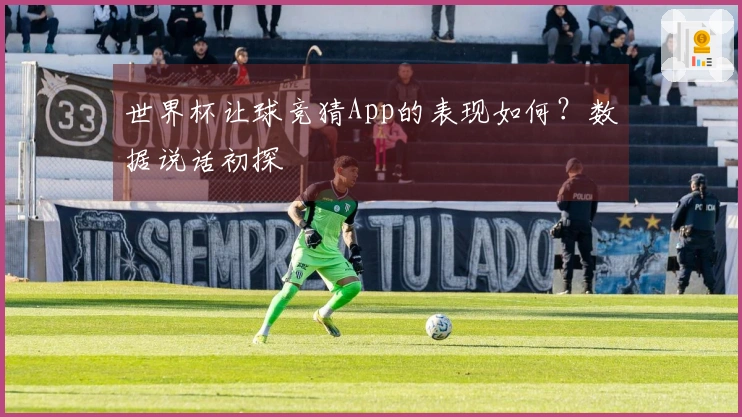 世界杯让球竞猜App的表现如何？数据说话初探