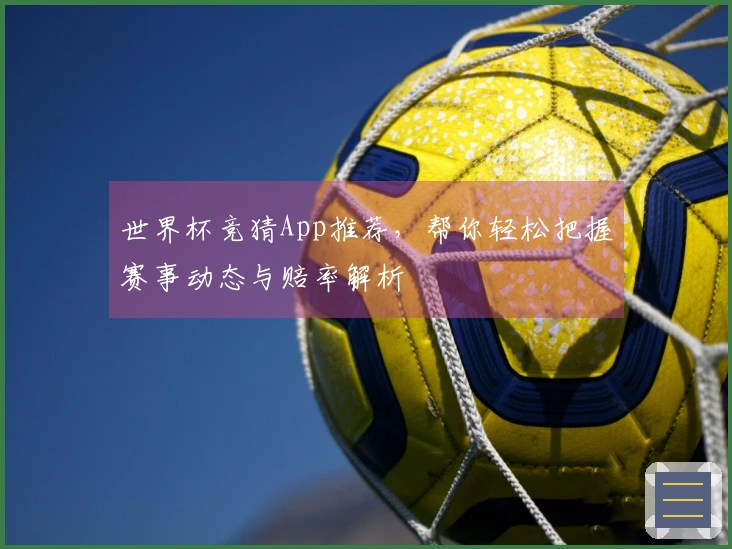 世界杯竞猜App推荐，帮你轻松把握赛事动态与赔率解析